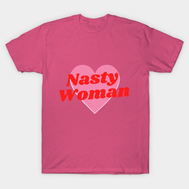 Nasty Woman T-Shirt by MTB Design Co